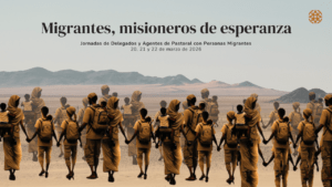 Lee más sobre el artículo XLV Jornada de Delegados y Agentes de Pastoral con Personas Migrantes