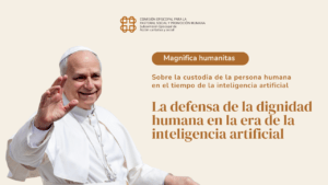 Lee más sobre el artículo #1 Magnifica Humanitas: La defensa de la dignidad humana en la era de la inteligencia artificial