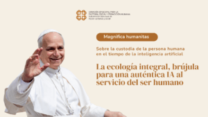 Lee más sobre el artículo #3 Magnifica Humanitas: La ecología integral, brújula para una auténtica IA al servicio del ser humano