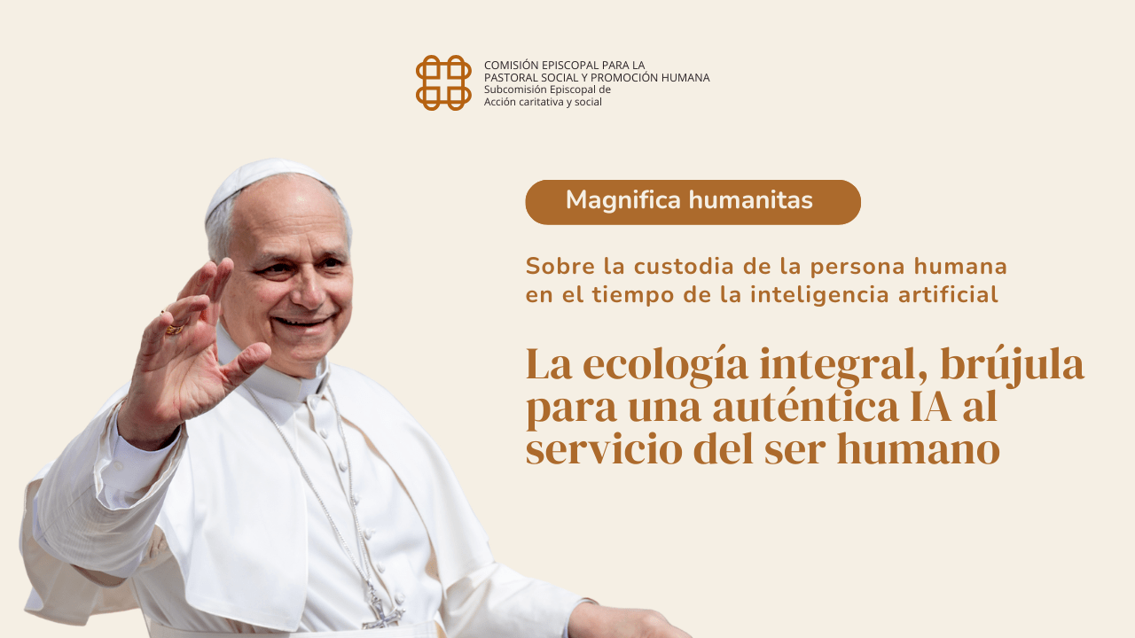 En este momento estás viendo #3 Magnifica Humanitas: La ecología integral, brújula para una auténtica IA al servicio del ser humano